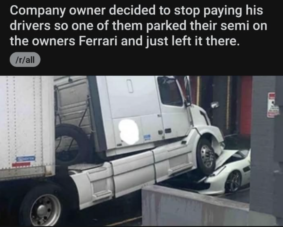 Company owner decided to stop paying his drivers so one of them parked their semi on the owners Ferrari and just left it there. rall 0