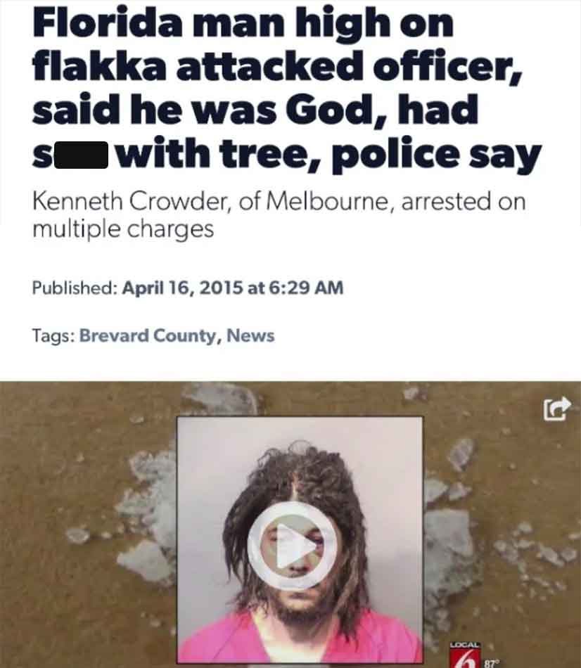 graphic design - Florida man high on flakka attacked officer, said he was God, had s with tree, police say Kenneth Crowder, of Melbourne, arrested on multiple charges Published at Tags Brevard County, News Local 87 G