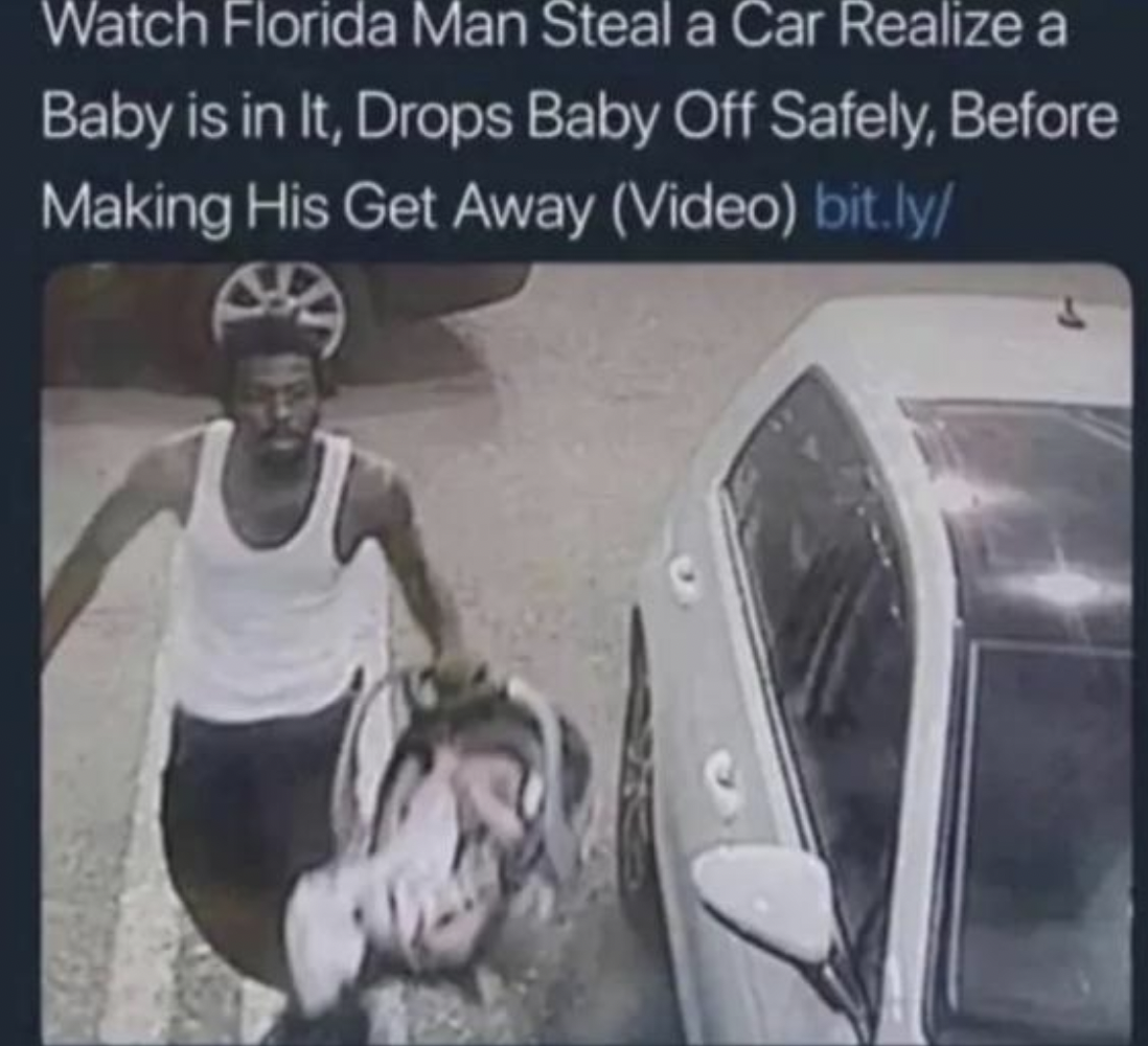 florida man steals baby - Watch Florida Man Steal a Car Realize a Baby is in It, Drops Baby Off Safely, Before Making His Get Away Video bit.ly 9