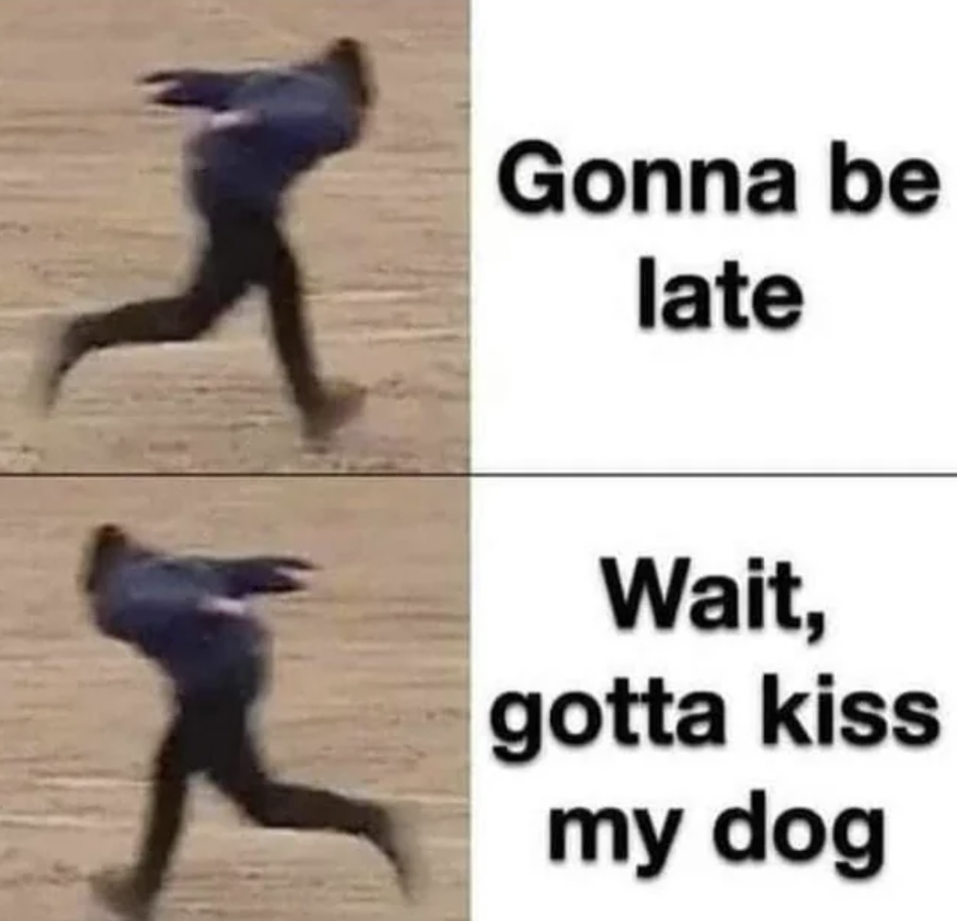 jogging - Gonna be late Wait, gotta kiss my dog