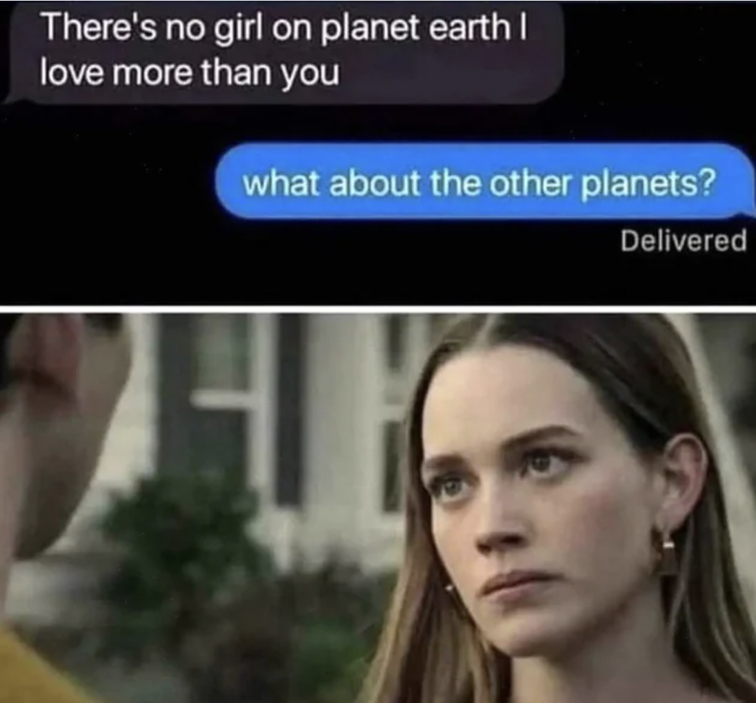 thursday meme - There's no girl on planet earth I love more than you what about the other planets? Delivered