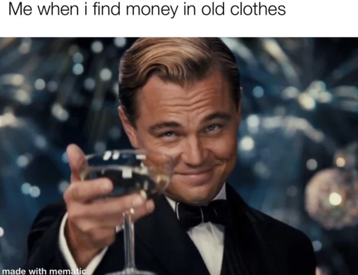 lucky guy meme - Me when i find money in old clothes made with mematic