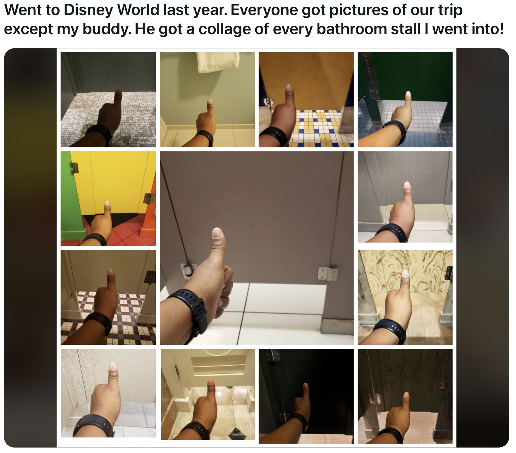 pilates - Went to Disney World last year. Everyone got pictures of our trip except my buddy. He got a collage of every bathroom stall I went into! H