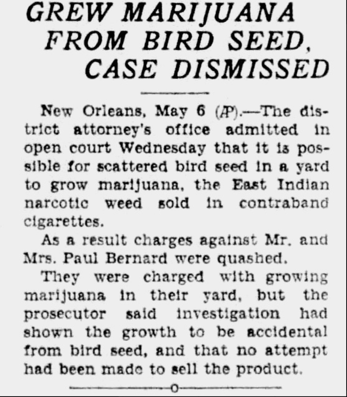 document - Grew Marijuana From Bird Seed, Case Dismissed New Orleans, May 6 Pp.The dis trict attorney's office admitted in open court Wednesday that it is pos sible for scattered bird seed in a yard to grow marijuana, the East Indian narcotic weed sold in