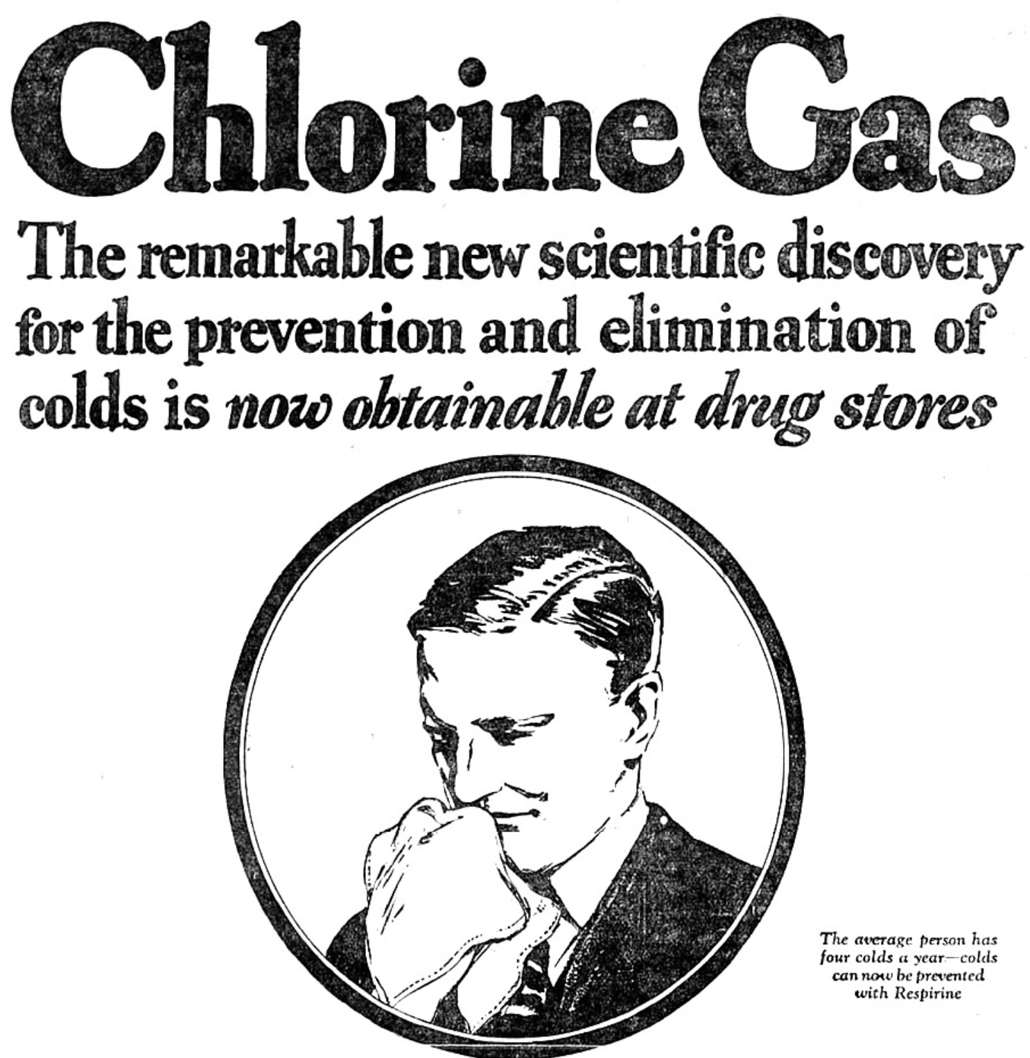 chlorine gas advertisement - Chlorine Gas The remarkable new scientific discovery for the prevention and elimination of colds is now obtainable at drug stores The average person has four colds a yearcolds can now be prevented with Respirine