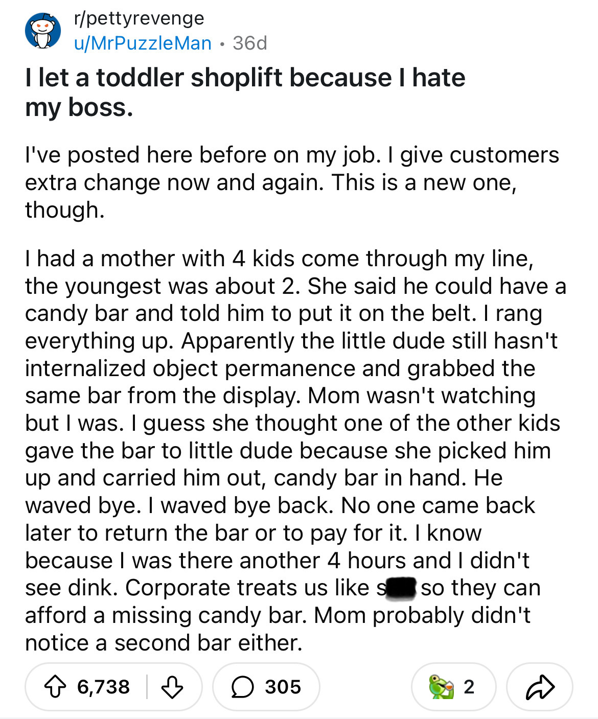 document - rpettyrevenge uMrPuzzle Man 36d . I let a toddler shoplift because I hate my boss. I've posted here before on my job. I give customers extra change now and again. This is a new one, though. I had a mother with 4 kids come through my line, the y