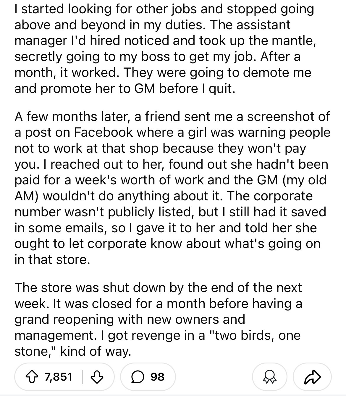 document - I started looking for other jobs and stopped going above and beyond in my duties. The assistant manager I'd hired noticed and took up the mantle, secretly going to my boss to get my job. After a month, it worked. They were going to demote me an