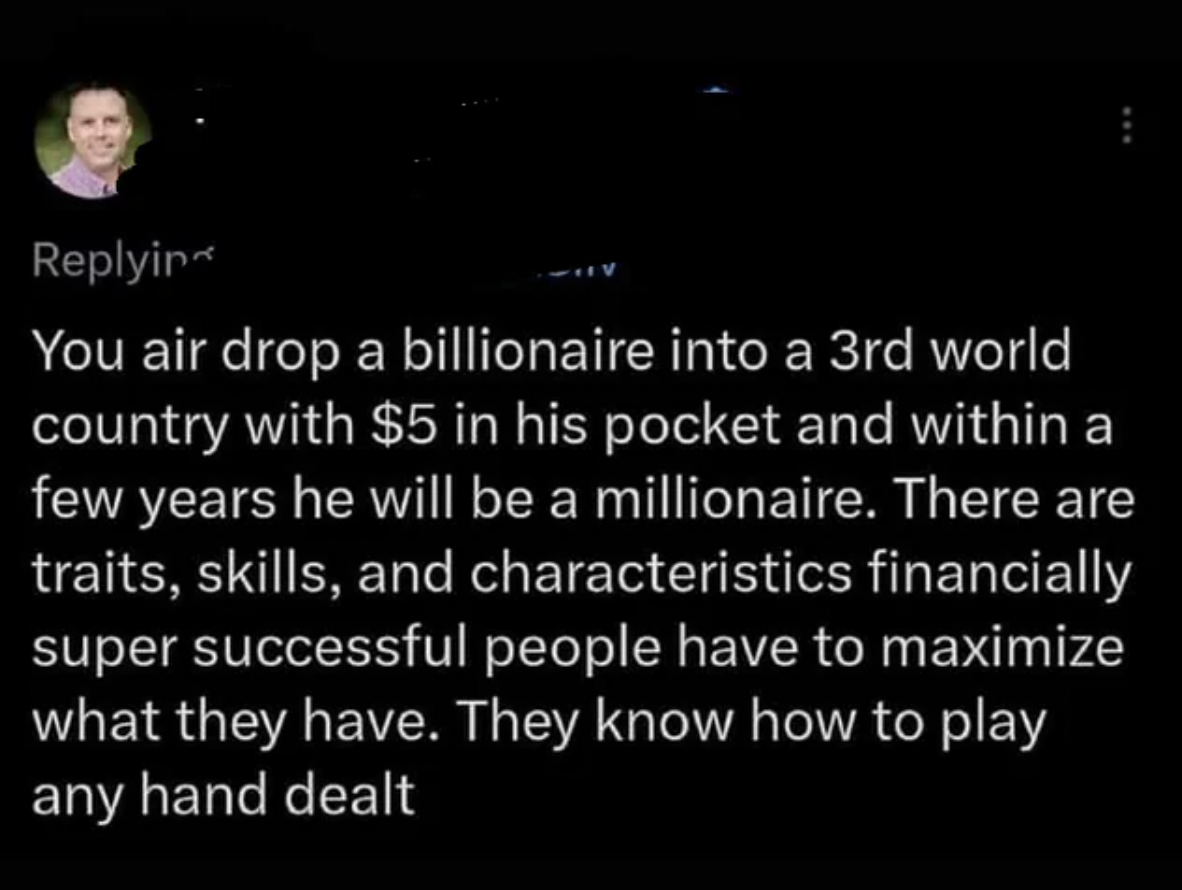 screenshot - in You air drop a billionaire into a 3rd world country with $5 in his pocket and within a few years he will be a millionaire. There are traits, skills, and characteristics financially super successful people have to maximize what they have. T