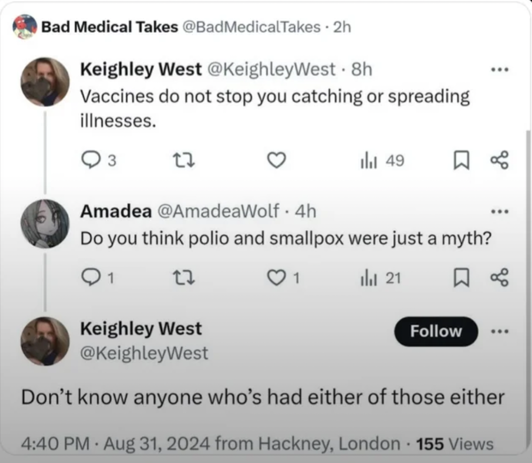 screenshot - Bad Medical Takes 2h Keighley West 8h Vaccines do not stop you catching or spreading illnesses. 3 27 ill 49 B Amadea . 4h Do you think polio and smallpox were just a myth? 1 22 Keighley West 1 ul 21 % Don't know anyone who's had either of tho