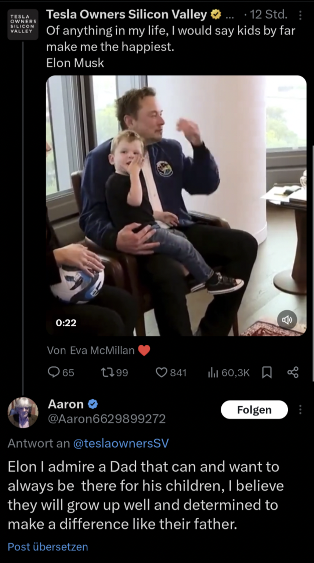 screenshot - Tesla Owners Silicon Valley 12 Std. Of anything in my life, I would say kids by far make me the happiest. Elon Musk Von Eva McMillan 65 1399 L Folgen Aaron Antwort an Elon I admire a Dad that can and want to always be there for his children, 