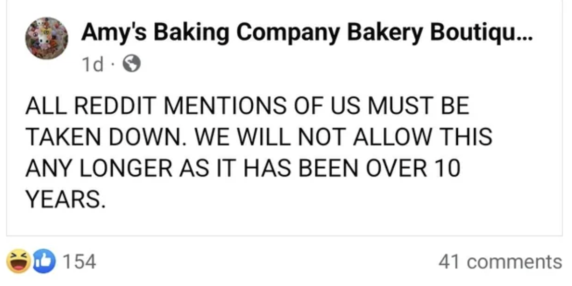 screenshot - Amy's Baking Company Bakery Boutiqu... 1d All Reddit Mentions Of Us Must Be Taken Down. We Will Not Allow This Any Longer As It Has Been Over 10 Years. 154 41