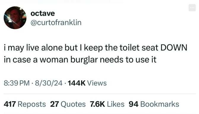 screenshot - octave i may live alone but I keep the toilet seat Down in case a woman burglar needs to use it 830 Views 417 Reposts 27 Quotes 94 Bookmarks