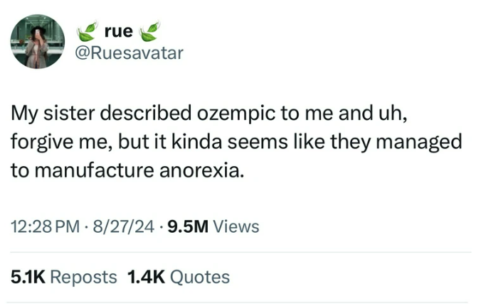 screenshot - rue My sister described ozempic to me and uh, forgive me, but it kinda seems they managed to manufacture anorexia. 82724 9.5M Views Reposts Quotes