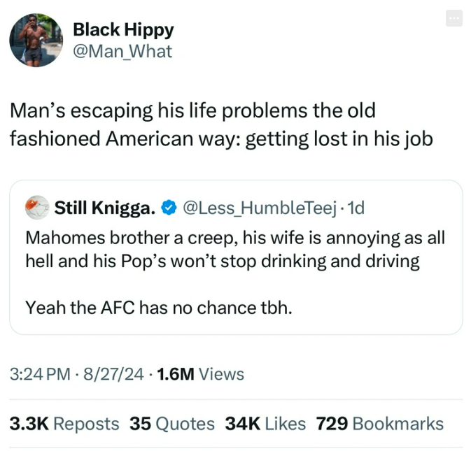 screenshot - Black Hippy Man's escaping his life problems the old fashioned American way getting lost in his job Still Knigga. . 1d Mahomes brother a creep, his wife is annoying as all hell and his Pop's won't stop drinking and driving Yeah the Afc has no