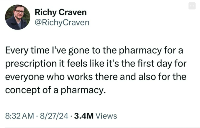 screenshot - Richy Craven Every time I've gone to the pharmacy for a prescription it feels it's the first day for everyone who works there and also for the concept of a pharmacy. 82724 3.4M Views . .