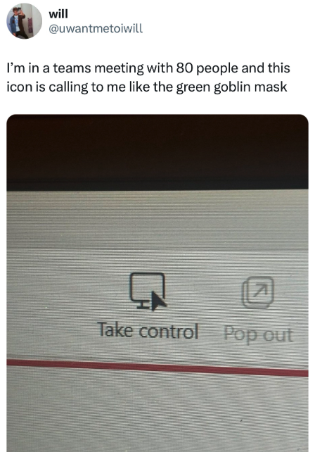 screenshot - will I'm in a teams meeting with 80 people and this icon is calling to me the green goblin mask A Take control Pop out