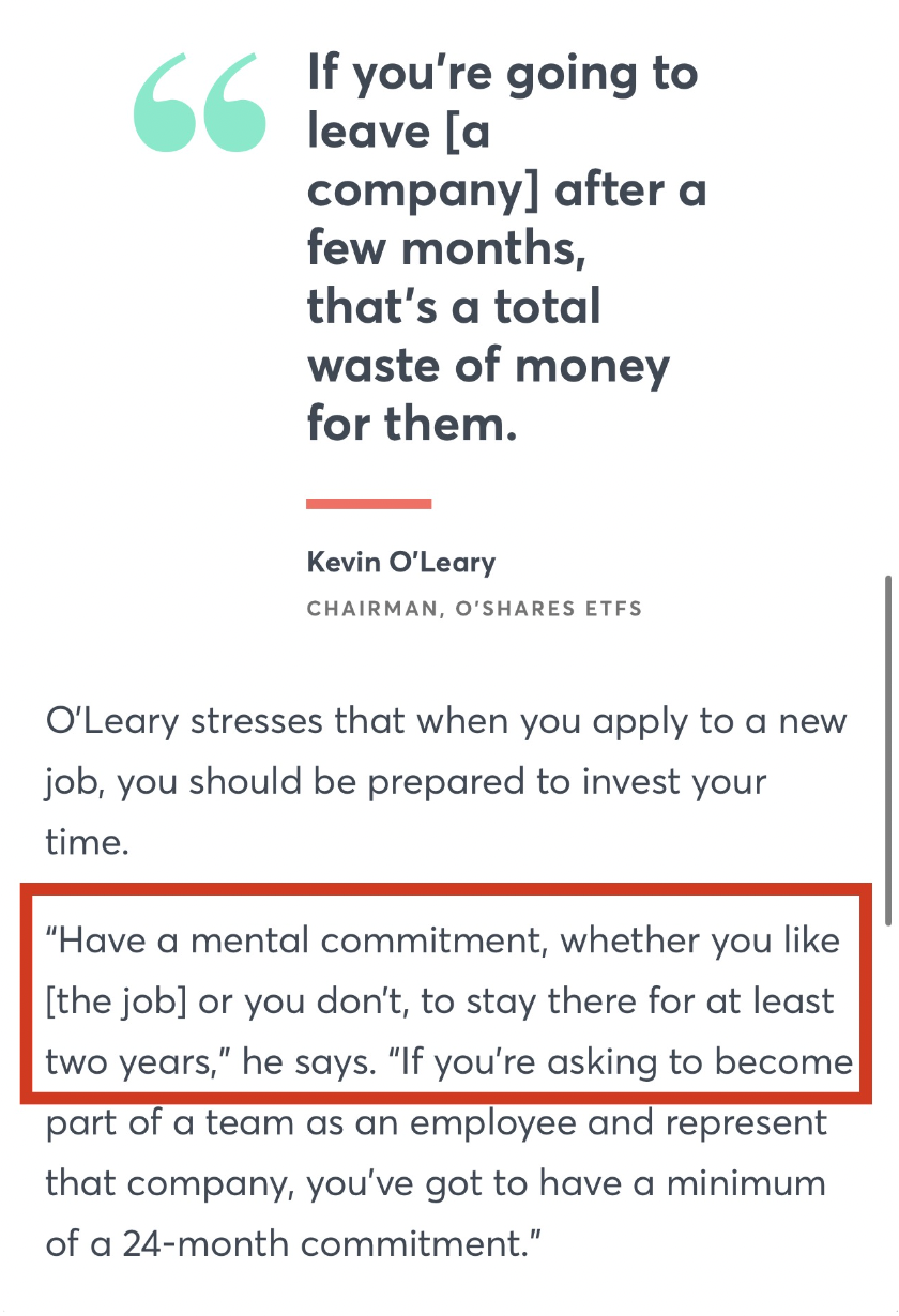 document - 66 If you're going to leave a company after a few months, that's a total waste of money for them. Kevin O'Leary Chairman, O' Etfs O'Leary stresses that when you apply to a new job, you should be prepared to invest your time. "Have a mental comm