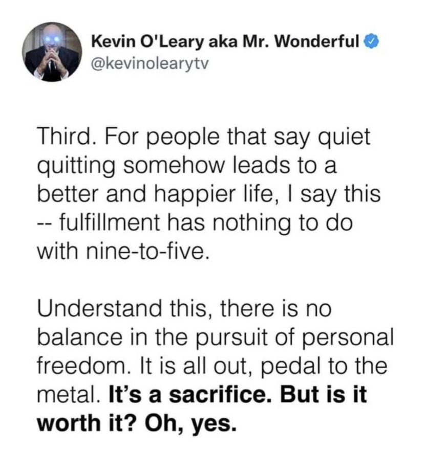 screenshot - Kevin O'Leary aka Mr. Wonderful Third. For people that say quiet quitting somehow leads to a better and happier life, I say this fulfillment has nothing to do with ninetofive. Understand this, there is no balance in the pursuit of personal fr