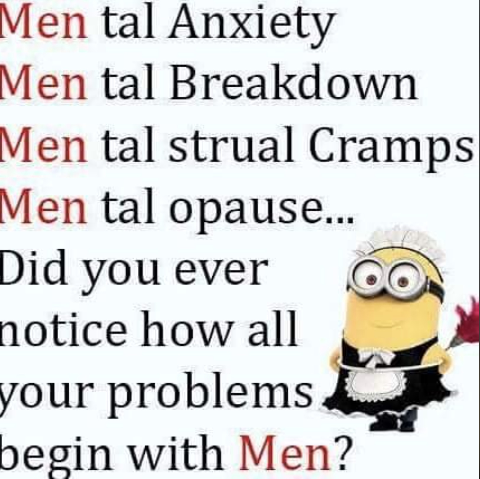 cartoon - Men tal Anxiety Men tal Breakdown Men tal strual Cramps Men tal opause... Did you ever notice how all your problems begin with Men?