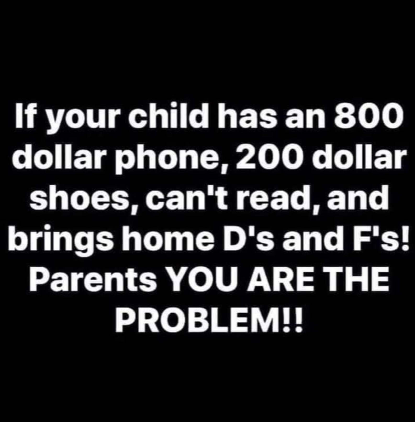 colorfulness - If your child has an 800 dollar phone, 200 dollar shoes, can't read, and brings home D's and F's! Parents You Are The Problem!!