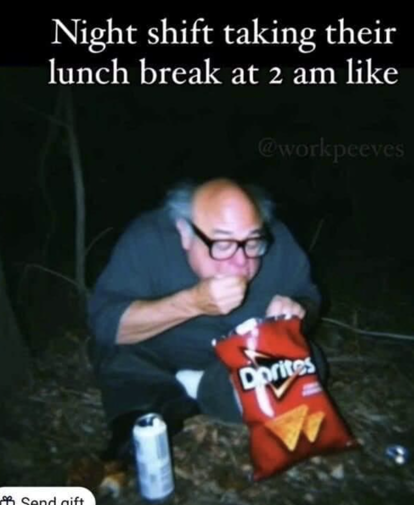 doritos meme - ff Send gift Night shift taking their lunch break at 2 am Dorites