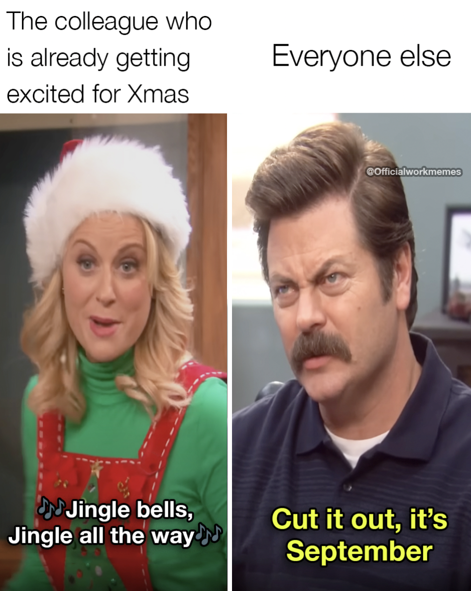 photo caption - The colleague who is already getting excited for Xmas Everyone else Jingle bells, Jingle all the way cOfficialworkmemes Cut it out, it's September