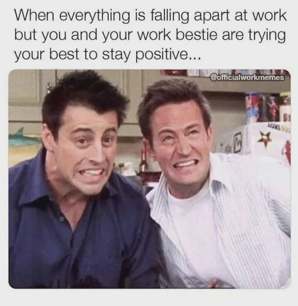 funny coworker friend memes - When everything is falling apart at work but you and your work bestie are trying your best to stay positive... Cofficialworkmemes