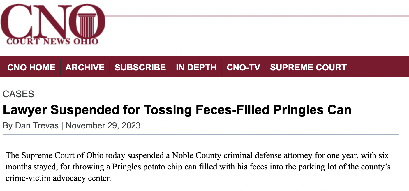 screenshot - Cno Court News Ohio Cno Home Archive Subscribe In Depth CnoTv Supreme Court Cases Lawyer Suspended for Tossing FecesFilled Pringles Can By Dan Trevas | The Supreme Court of Ohio today suspended a Noble County criminal defense attorney for one