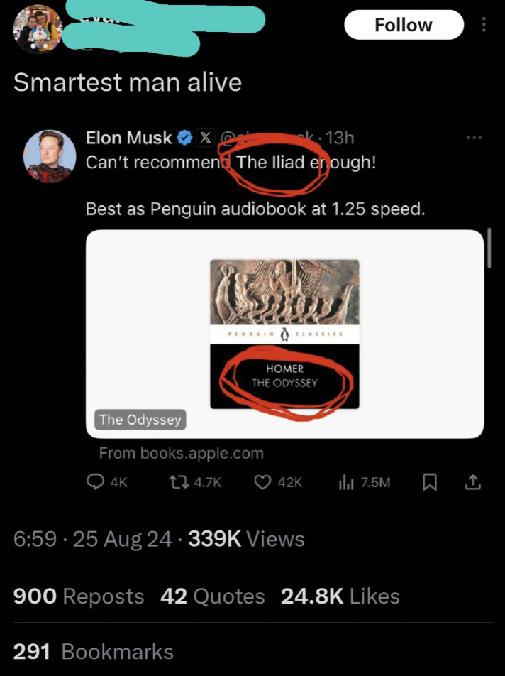 Elon Musk - Smartest man alive Elon Musk x 13h Can't recommend The Iliad enough! Best as Penguin audiobook at 1.25 speed. Homer The Odyssey The Odyssey From books.apple.com Q4K 42K 25 Aug Views 7.5M 900 Reposts 42 Quotes 291 Bookmarks