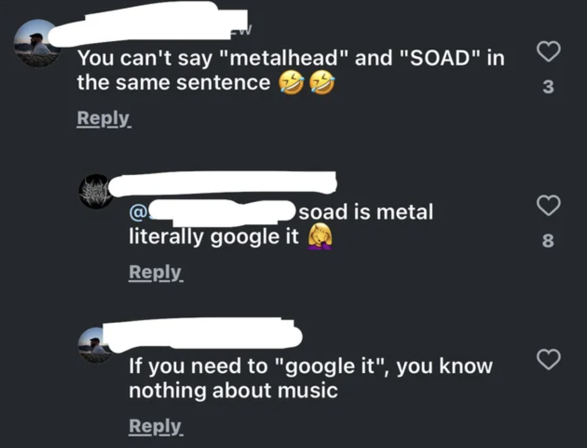 screenshot - You can't say "metalhead" and "Soad" in the same sentence @ soad is metal literally google it 3 If you need to "google it", you know nothing about music 8