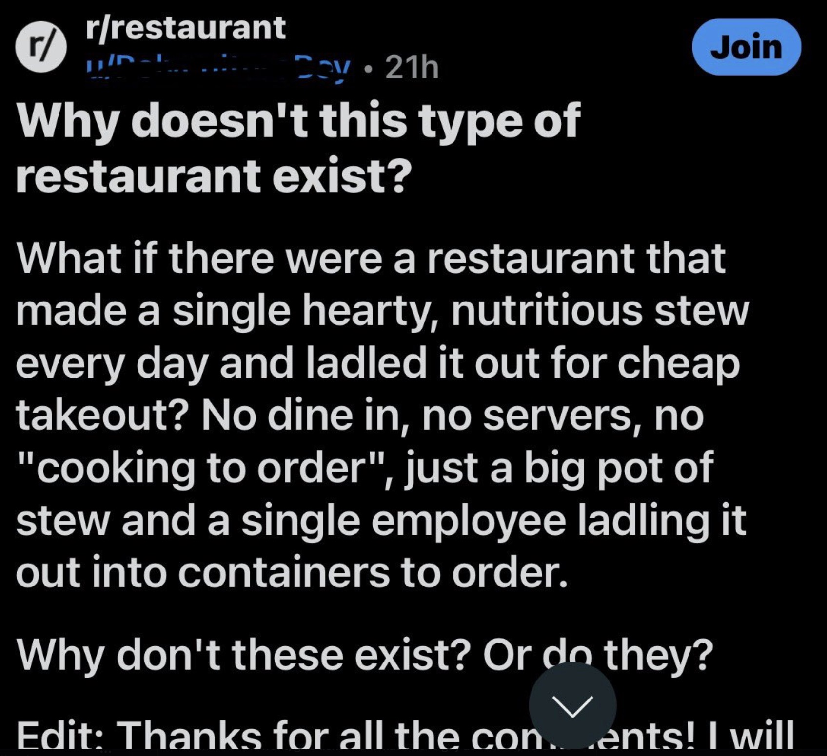 screenshot - rrestaurant r Day 21h Join Why doesn't this type of restaurant exist? What if there were a restaurant that made a single hearty, nutritious stew every day and ladled it out for cheap takeout? No dine in, no servers, no "cooking to order", jus