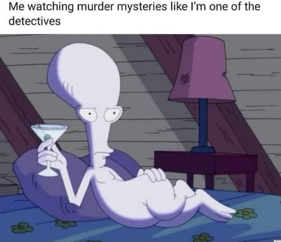 me watching murder mysteries like i m one - Me watching murder mysteries I'm one of the detectives