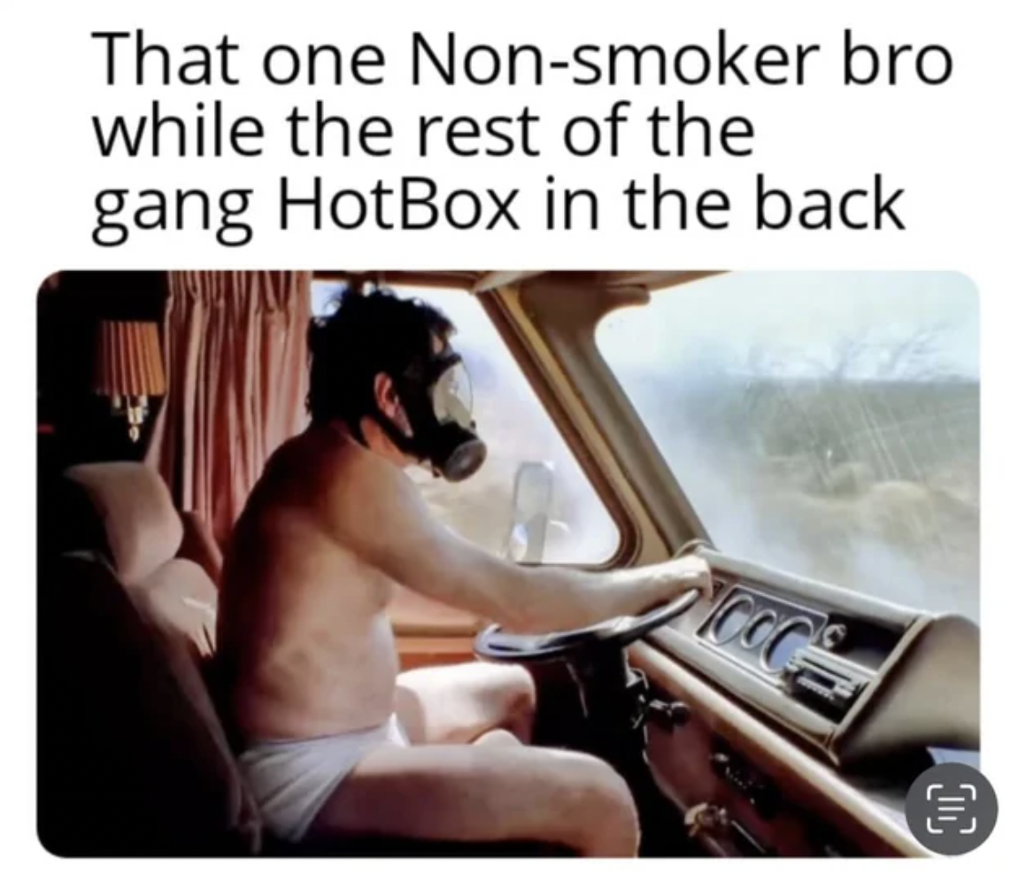 Internet meme - That one Nonsmoker bro while the rest of the gang HotBox in the back Loc