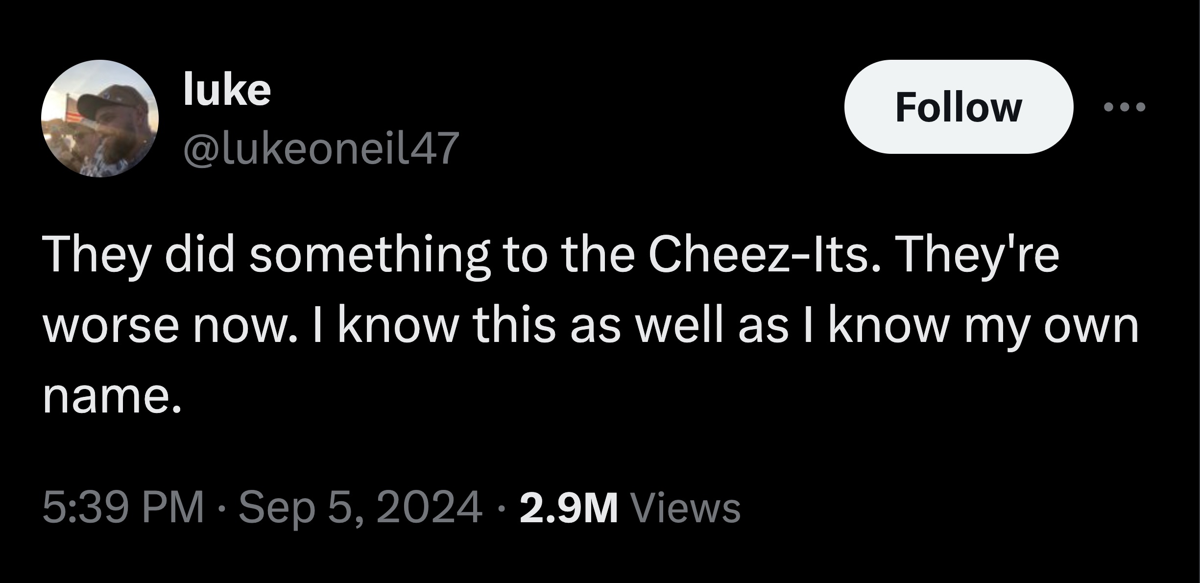 screenshot - luke They did something to the CheezIts. They're worse now. I know this as well as I know my own name. 2.9M Views