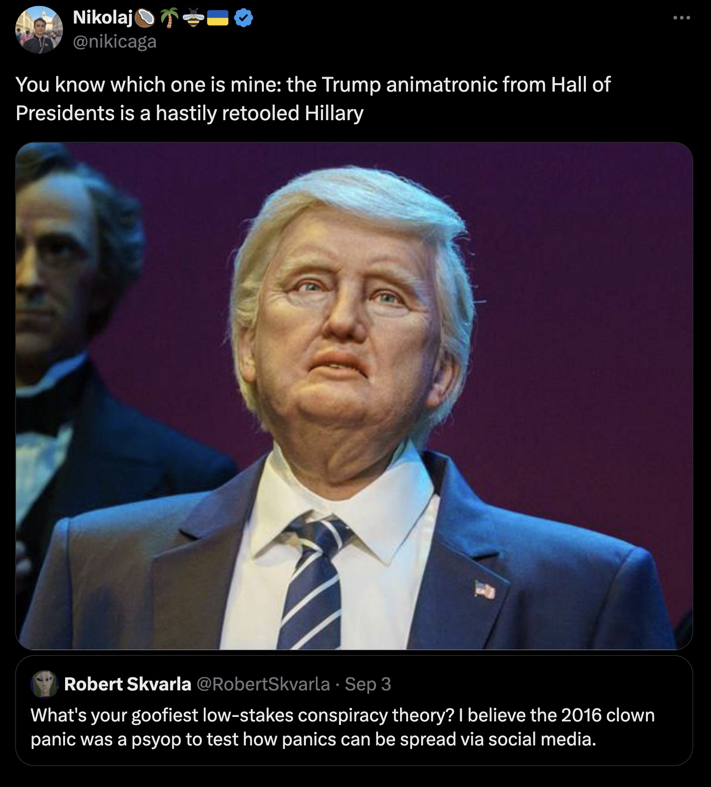 trump hall of presidents animatronic - Nikolaj You know which one is mine the Trump animatronic from Hall of Presidents is a hastily retooled Hillary Robert Skvarla Sep 3 What's your goofiest lowstakes conspiracy theory? I believe the 2016 clown panic was