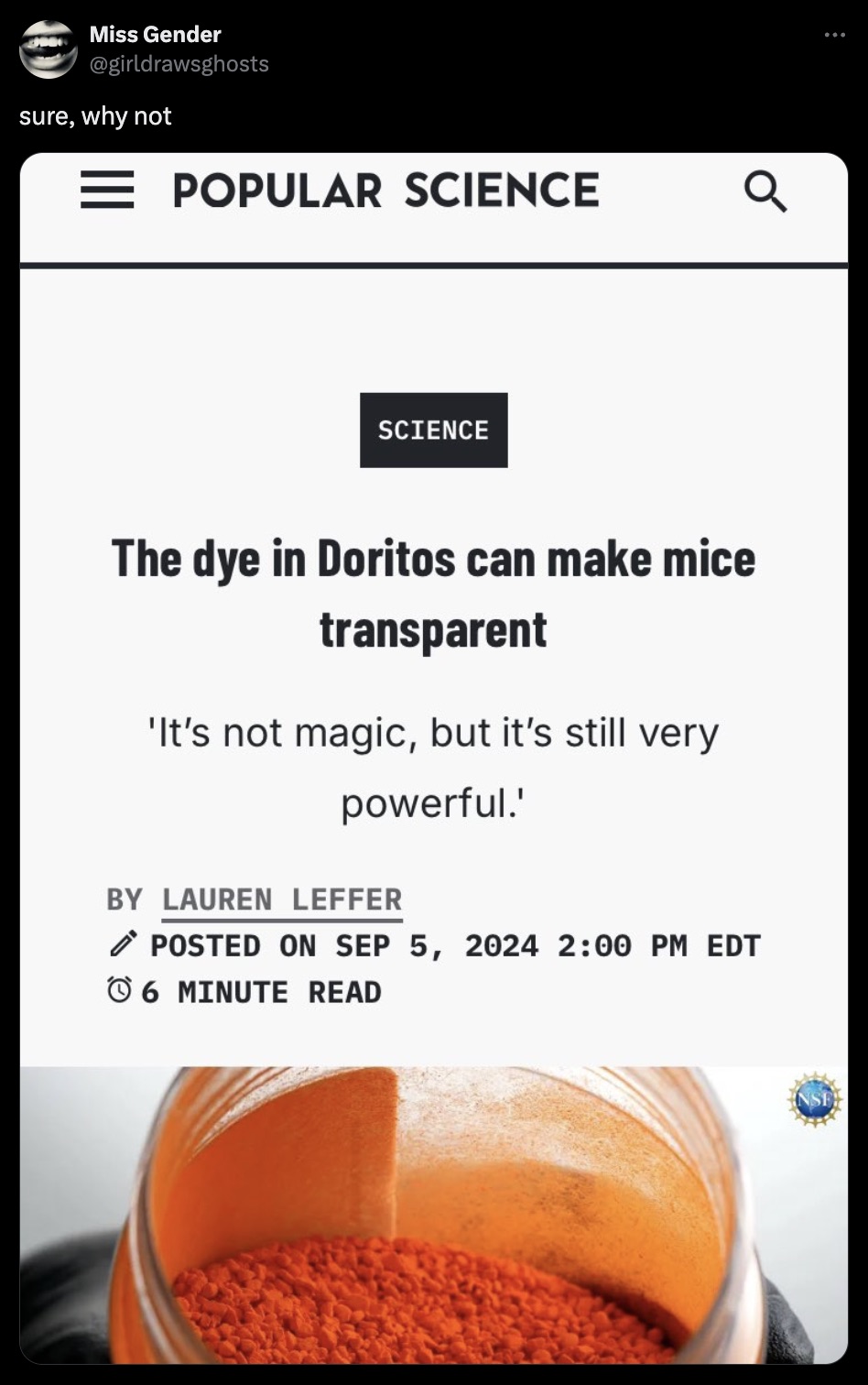 screenshot - Miss Gender sure, why not Popular Science Science The dye in Doritos can make mice transparent 'It's not magic, but it's still very powerful.' By Lauren Leffer Posted On Edt 6 Minute Read