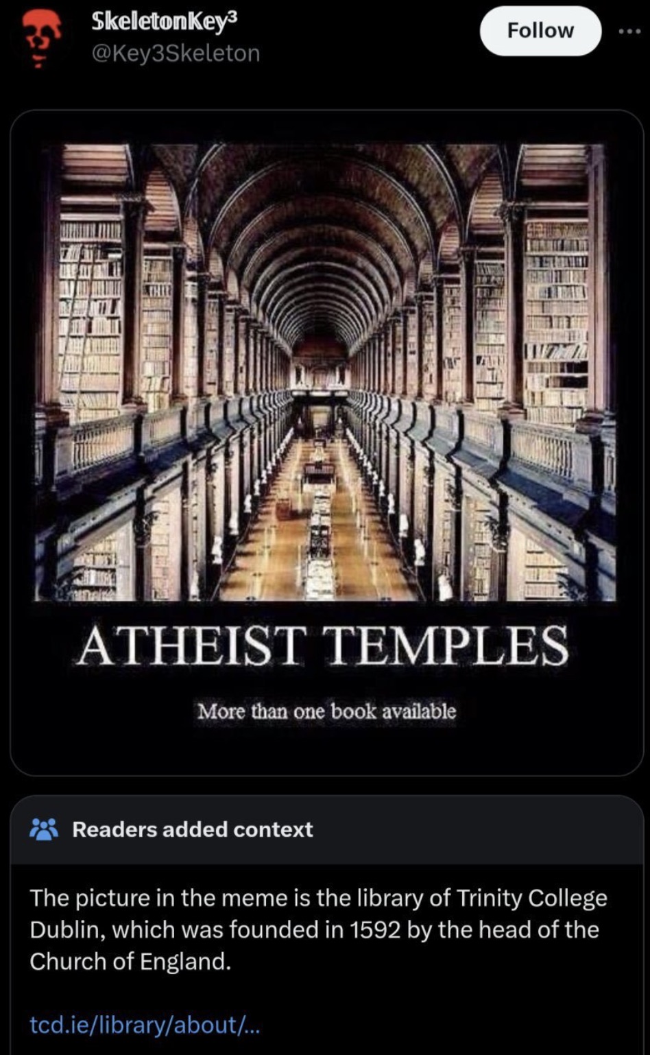 atheist temple - SkeletonKey Atheist Temples More than one book available Readers added context The picture in the meme is the library of Trinity College Dublin, which was founded in 1592 by the head of the Church of England. tcd.ielibraryabout...