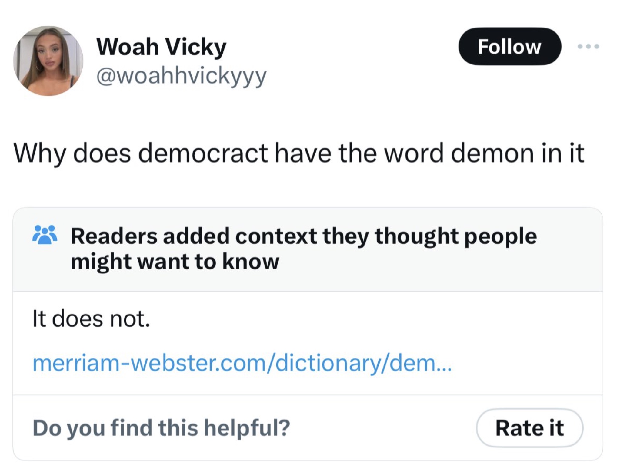 screenshot - Woah Vicky Why does democract have the word demon in it Readers added context they thought people might want to know It does not. merriamwebster.comdictionarydem... Do you find this helpful? Rate it