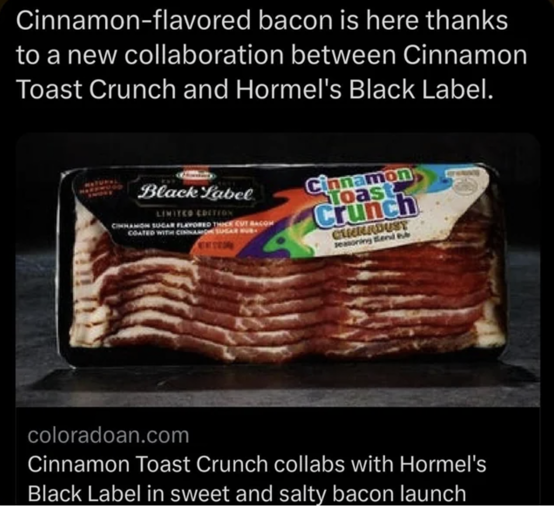 Cinnamon Toast Crunch - Cinnamonflavored bacon is here thanks to a new collaboration between Cinnamon Toast Crunch and Hormel's Black Label. Black Label Limited Edition Cinnamon Socar Flavored Coated With Cinnam Cinnamon Toast Crunch Chkadust coloradoan.c