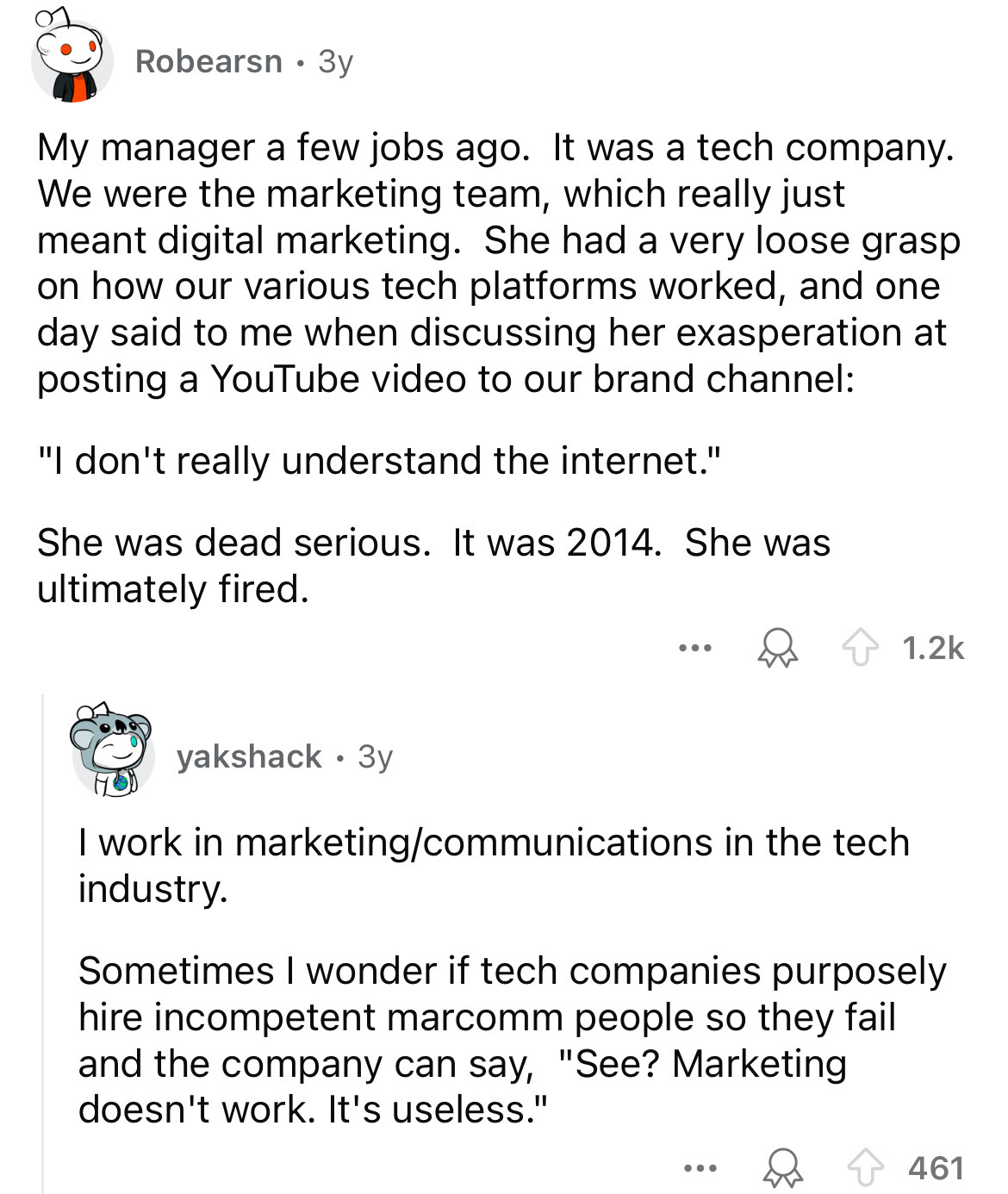 screenshot - Robearsn 3y . My manager a few jobs ago. It was a tech company. We were the marketing team, which really just meant digital marketing. She had a very loose grasp on how our various tech platforms worked, and one day said to me when discussing