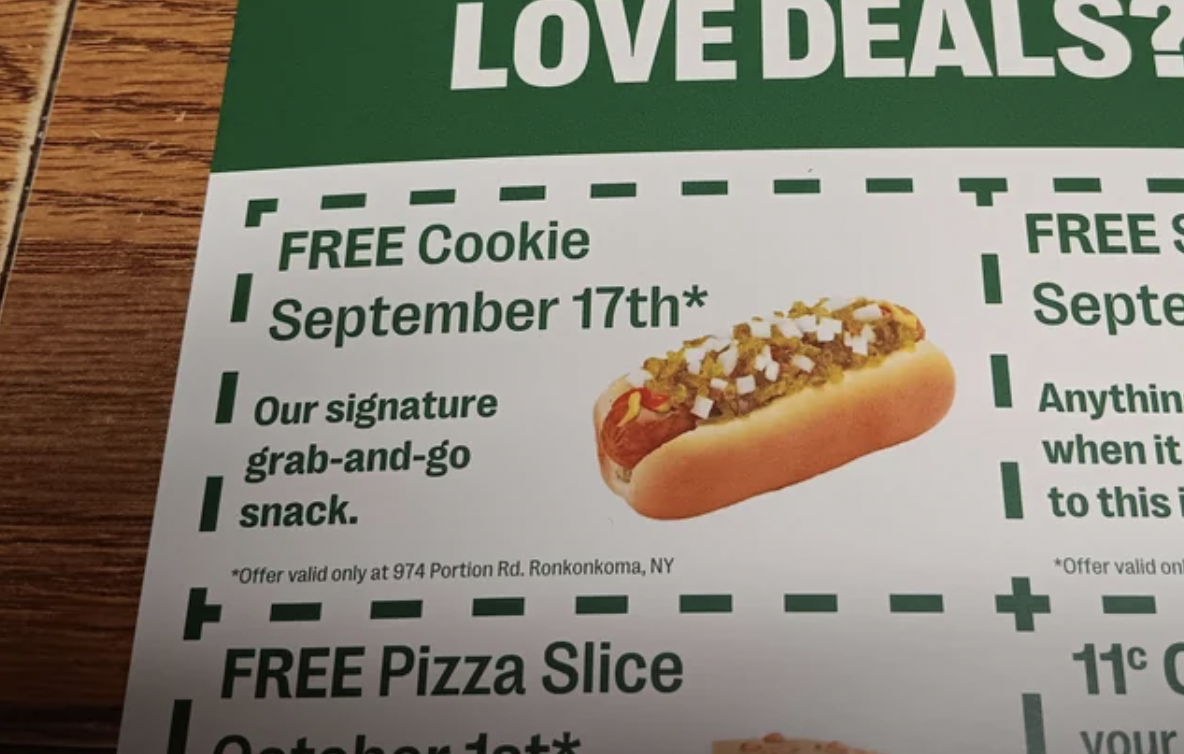 chili dog - Love Deals? Free Cookie September 17th Our signature grabandgo snack. "Offer valid only at 974 Portion Rd. Ronkonkoma, Ny Free Pizza Slice I Free S Septe Anythin when it to this i Offer valid on 11 C your