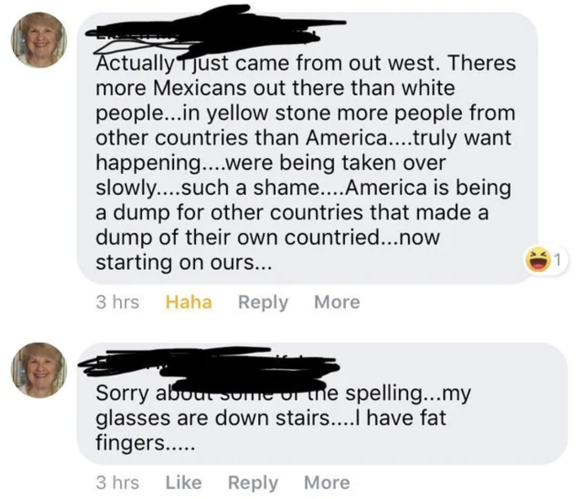 bird - Actually just came from out west. Theres more Mexicans out there than white people...in yellow stone more people from other countries than America....truly want happening....were being taken over slowly....such a shame....America is being a dump fo