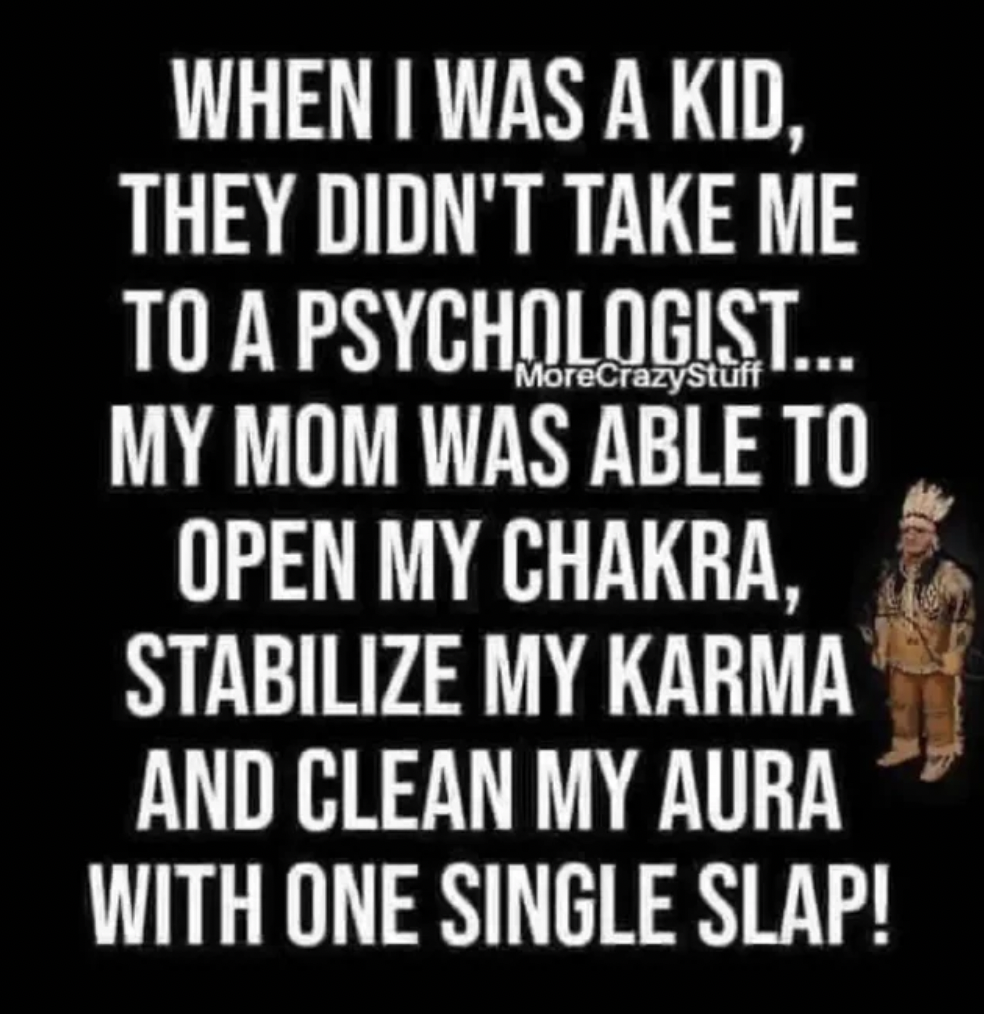 photo caption - When I Was A Kid, They Didn'T Take Me To A Psychologist... MoreCrazyStuff My Mom Was Able To Open My Chakra, Stabilize My Karma And Clean My Aura With One Single Slap!