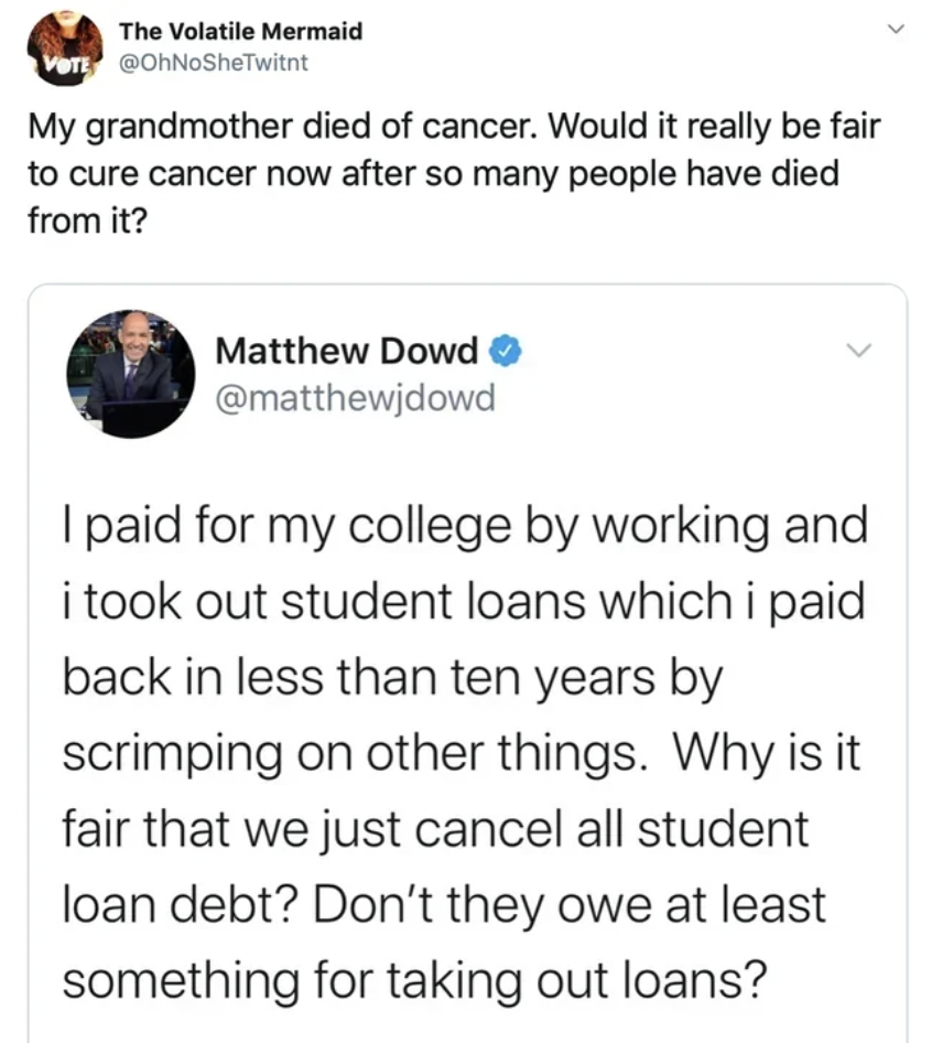 screenshot - The Volatile Mermaid Ver My grandmother died of cancer. Would it really be fair to cure cancer now after so many people have died from it? Matthew Dowd I paid for my college by working and i took out student loans which i paid back in less th