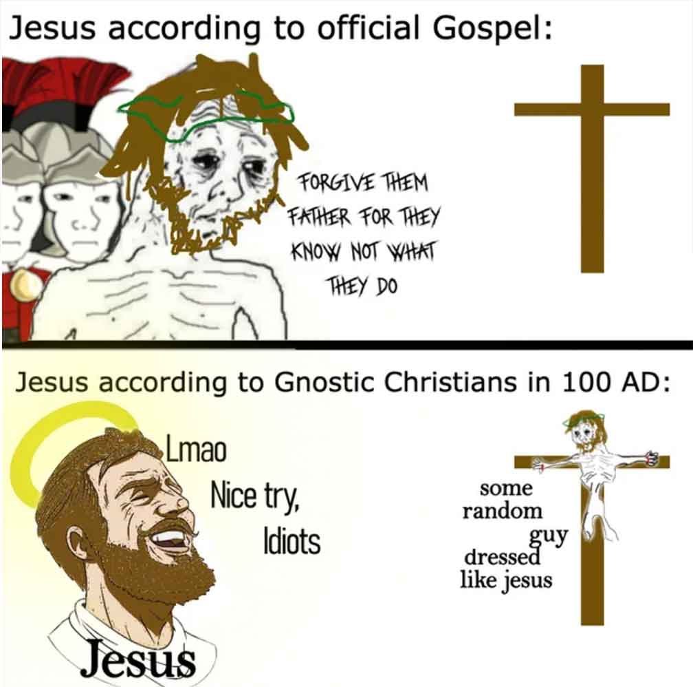 cartoon - Jesus according to official Gospel Forgive Them Father For They Know Not What They Do t Jesus according to Gnostic Christians in 100 Ad Lmao Nice try, Idiots some random guy dressed jesus Jesus