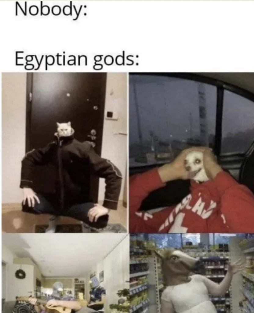 nobody egyptian gods meme - Nobody Egyptian gods A