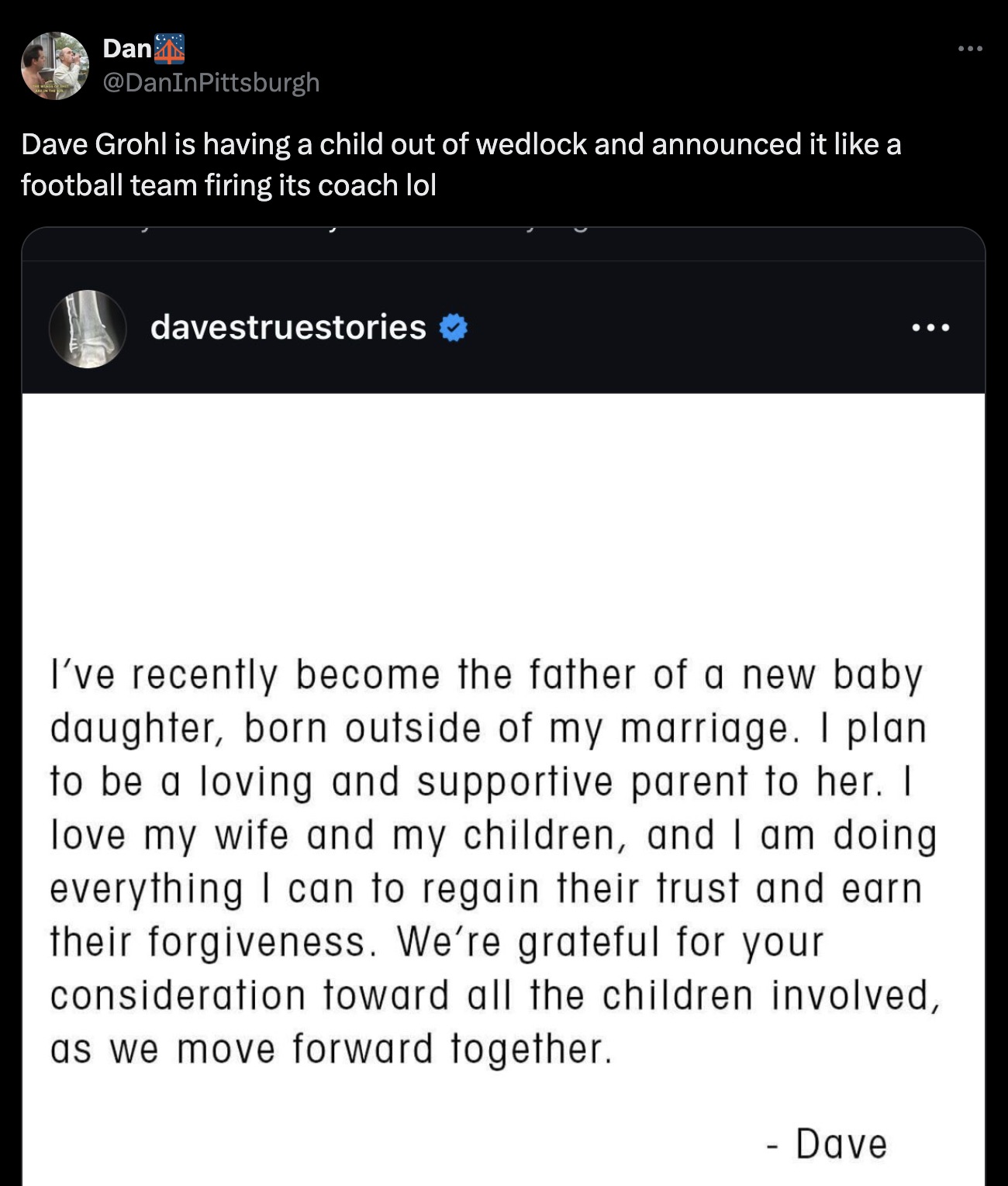 screenshot - DanM Dave Grohl is having a child out of wedlock and announced it a football team firing its coach lol davestruestories I've recently become the father of a new baby daughter, born outside of my marriage. I plan to be a loving and supportive 