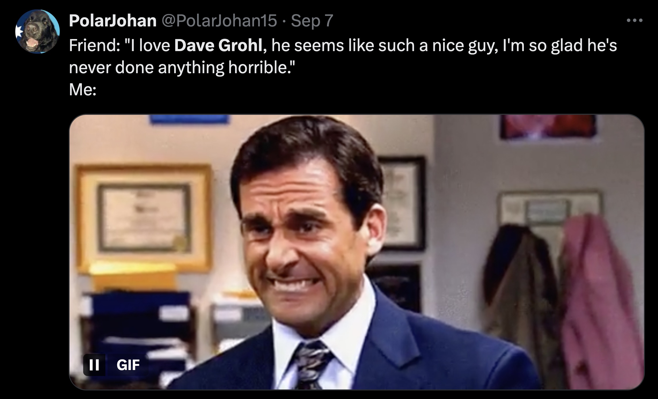 stressed the office meme - PolarJohan Sep 7 Friend "I love Dave Grohl, he seems such a nice guy, I'm so glad he's never done anything horrible." Me Ii Gif