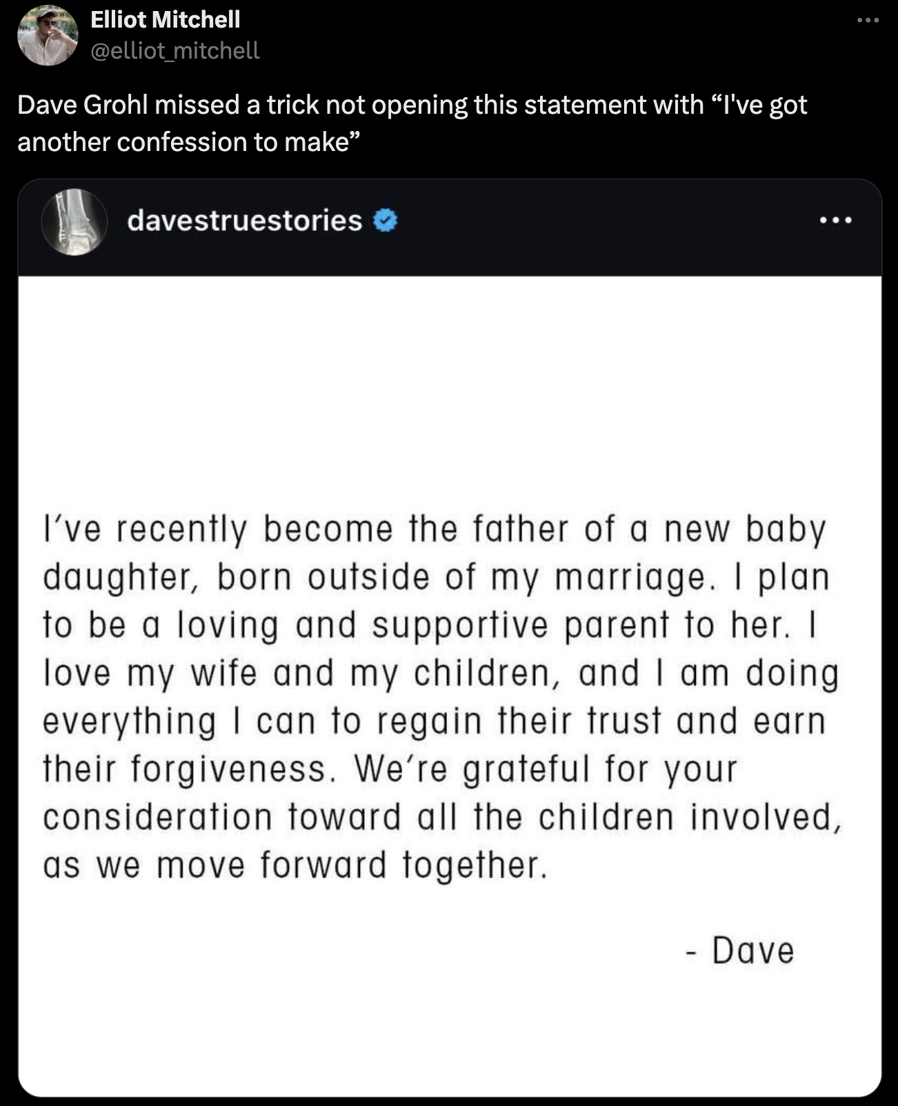 screenshot - Elliot Mitchell Dave Grohl missed a trick not opening this statement with "I've got another confession to make" davestruestories 0 I've recently become the father of a new baby daughter, born outside of my marriage. I plan to be a loving and 