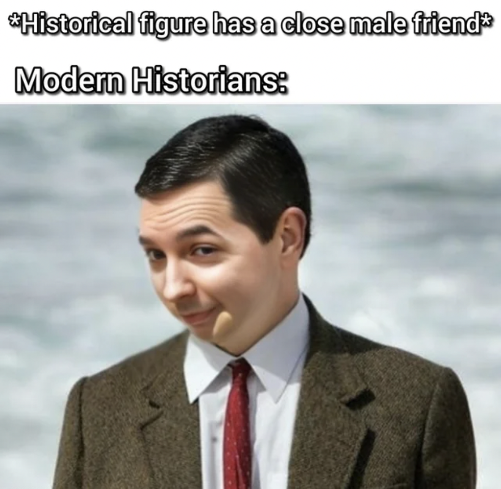 mr bean face - Historical figure has a close male friend Modern Historians